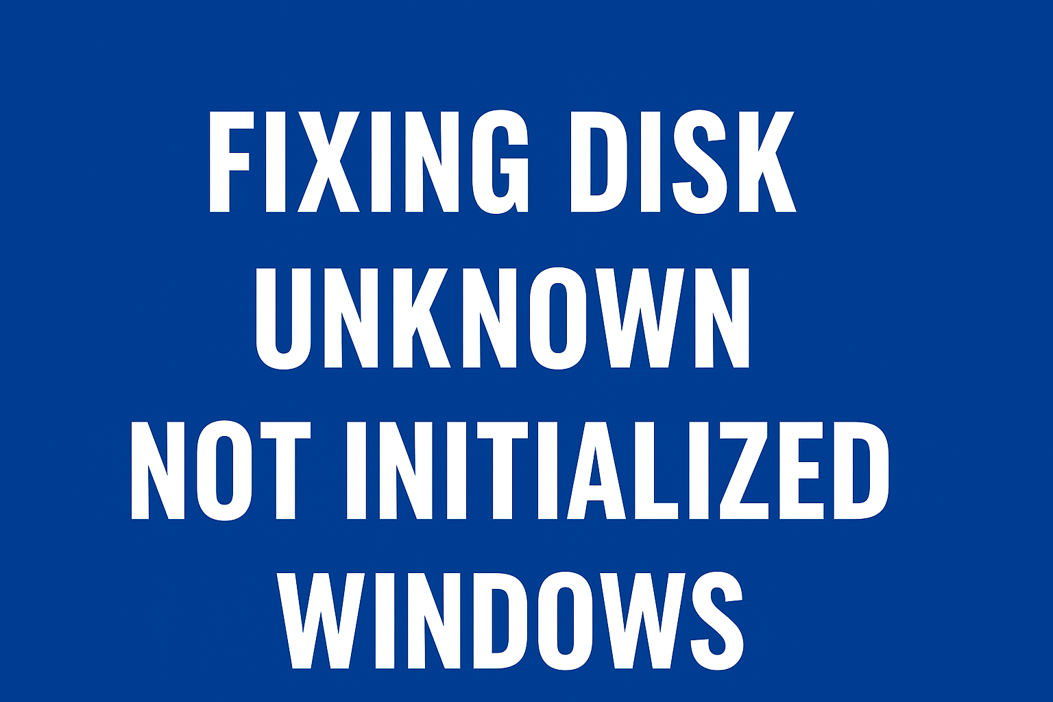 Disk Unknown Not Initialized Windows