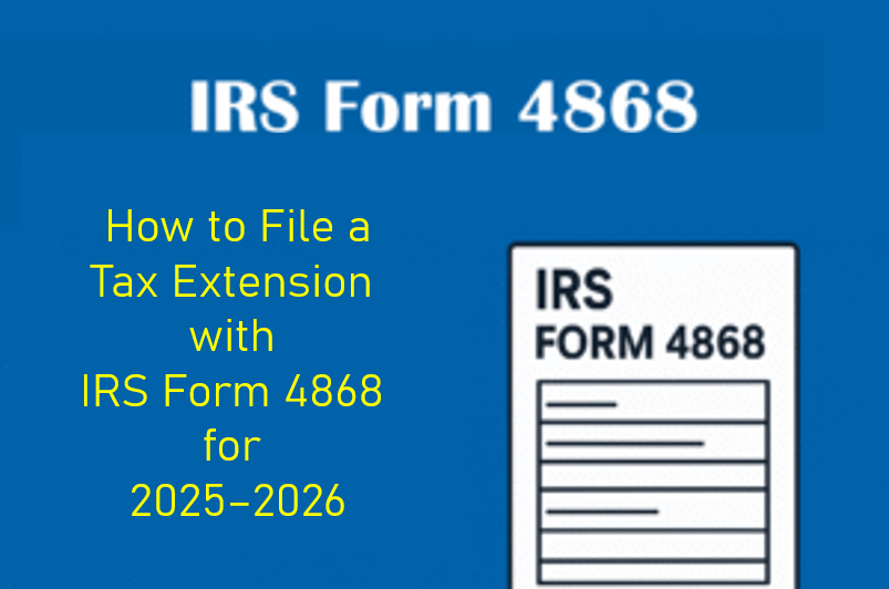 How to File a Tax Extension with IRS Form 4868 for 2025–2026