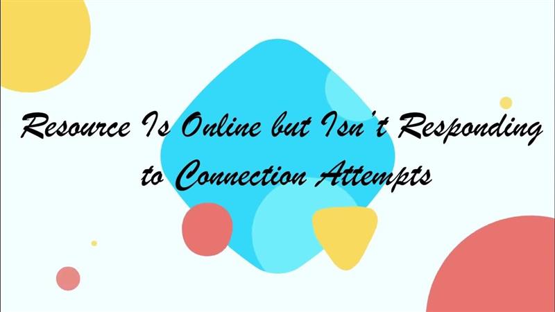Resource Is Online but Isn’t Responding to Connection Attempts