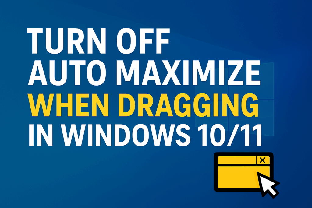 Turn Off Auto Maximize When Dragging in Windows 10/11