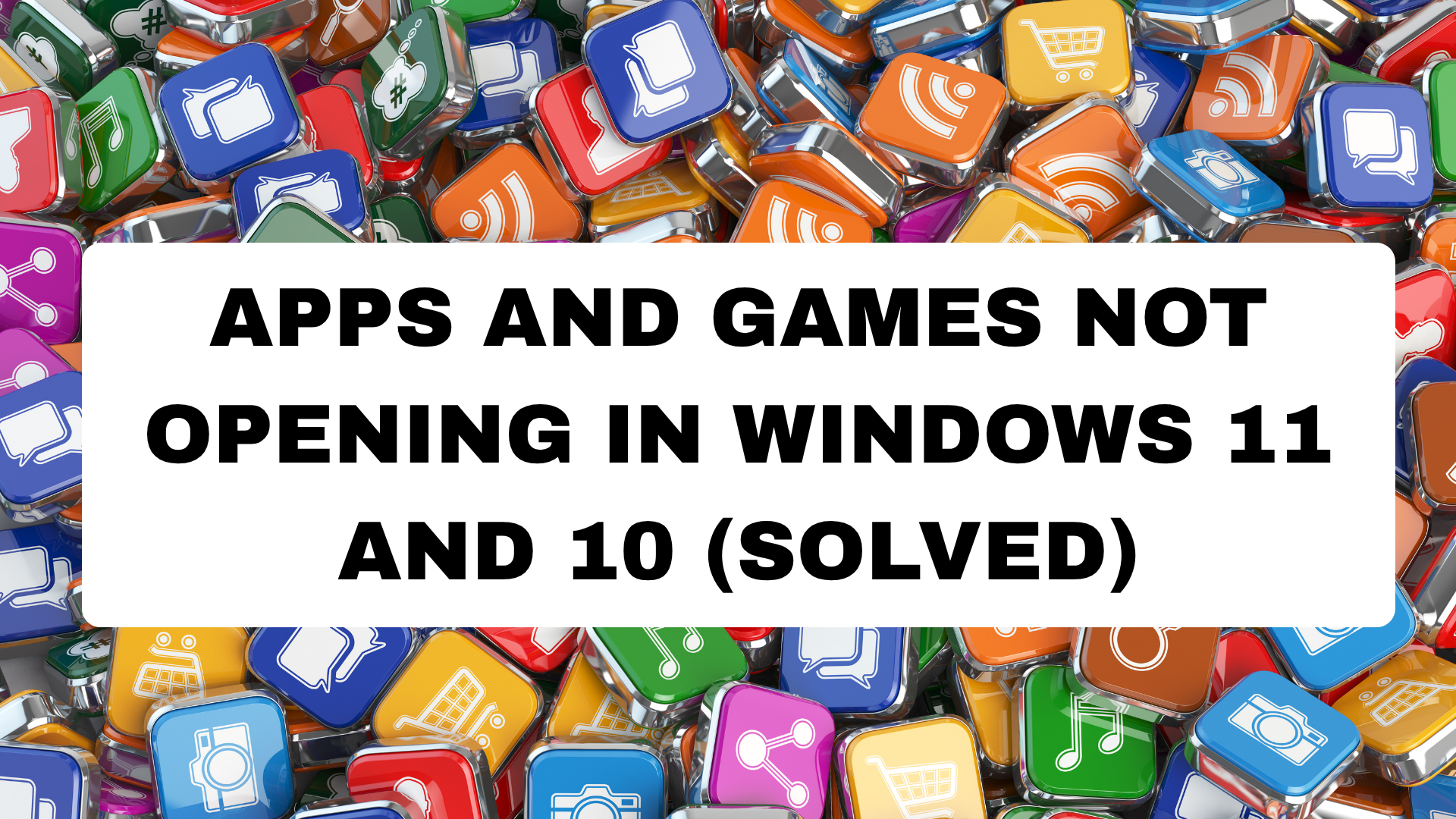 Apps and Games not Opening in Windows 11 and 10 (Solved)