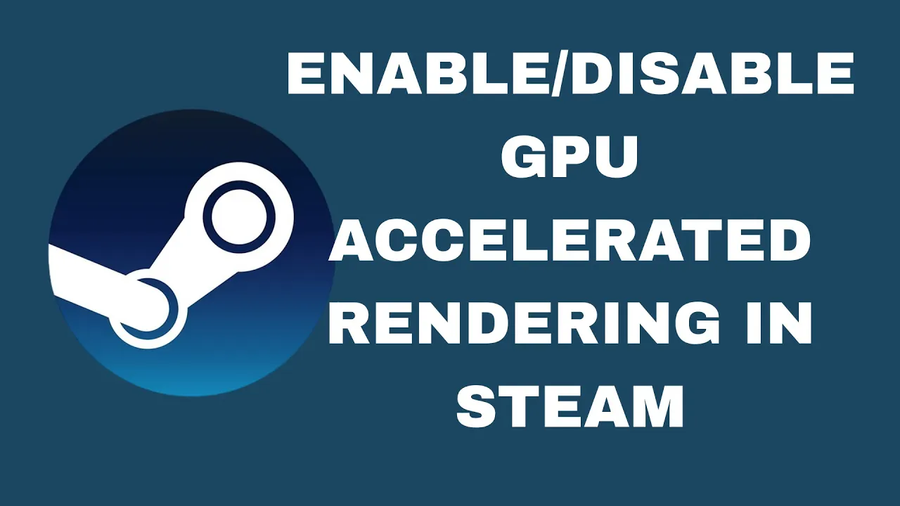 How To Enable/Disable GPU Accelerated Rendering In Steam