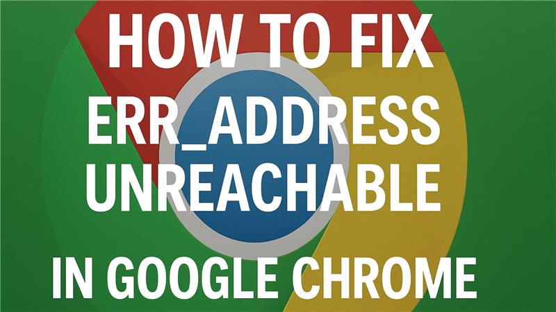 How To Fix ERR_ADDRESS_UNREACHABLE in Google Chrome
