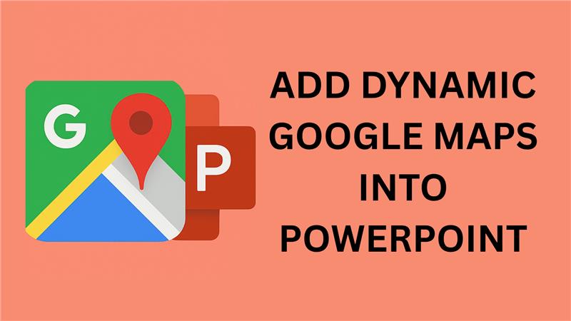How to Add Dynamic Google Maps into PowerPoint
