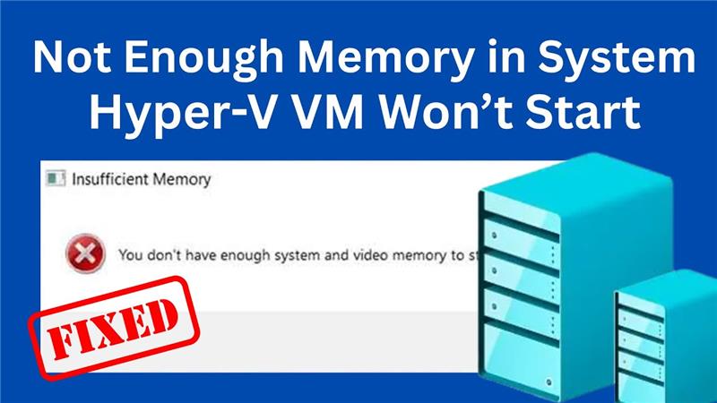Hyper-V VM Won’t Start – Not Enough Memory in The System [FIXED]
