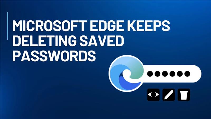 Microsoft Edge Keeps Deleting Saved Passwords