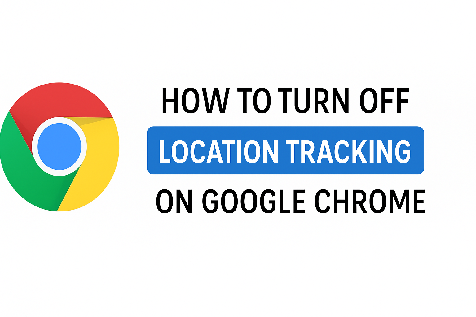Turn off Location Tracking on Google Chrome