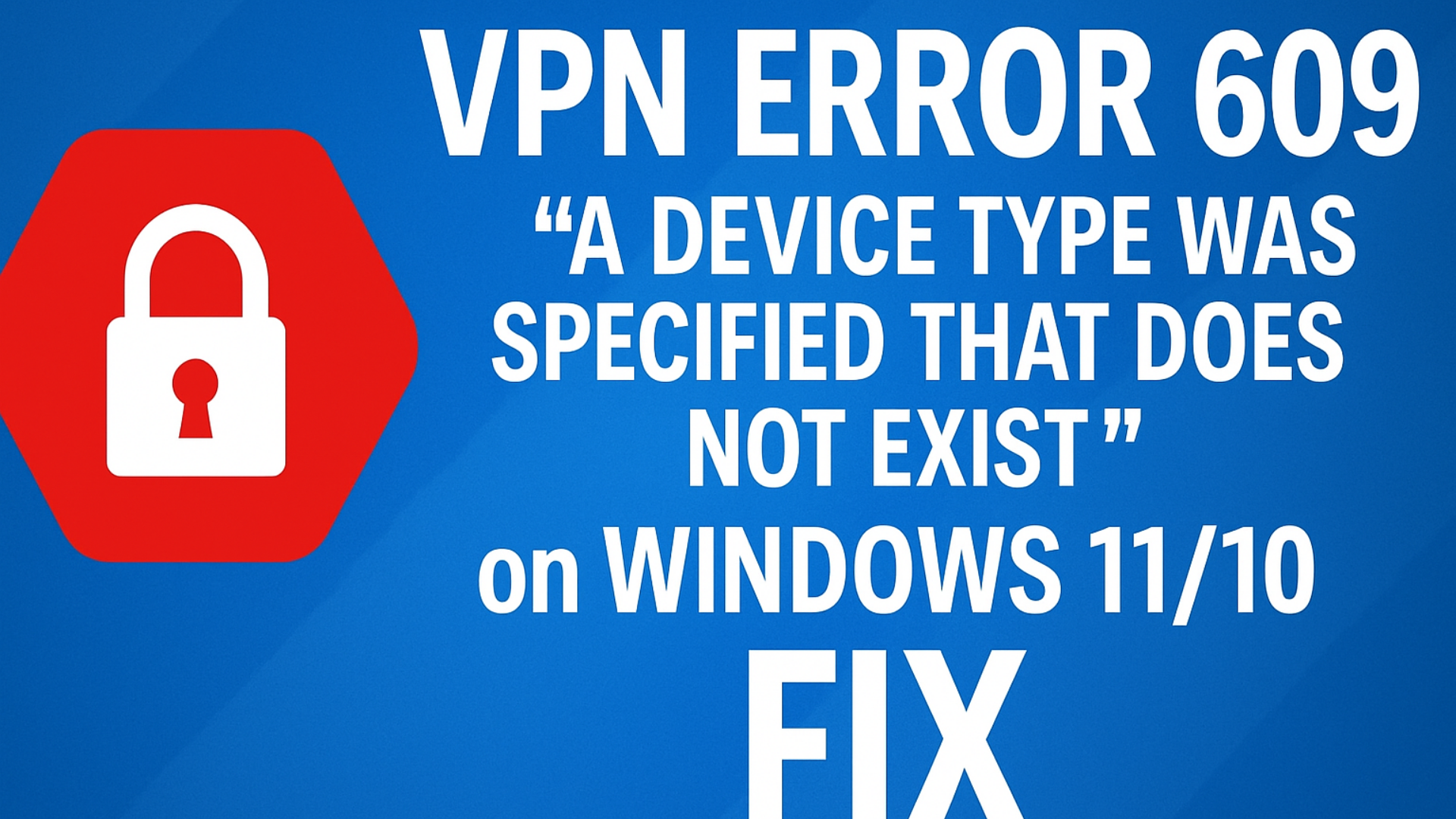 VPN Error 609, A Device Type Was Specified That Does Not Exist on Windows 11 10 FIX