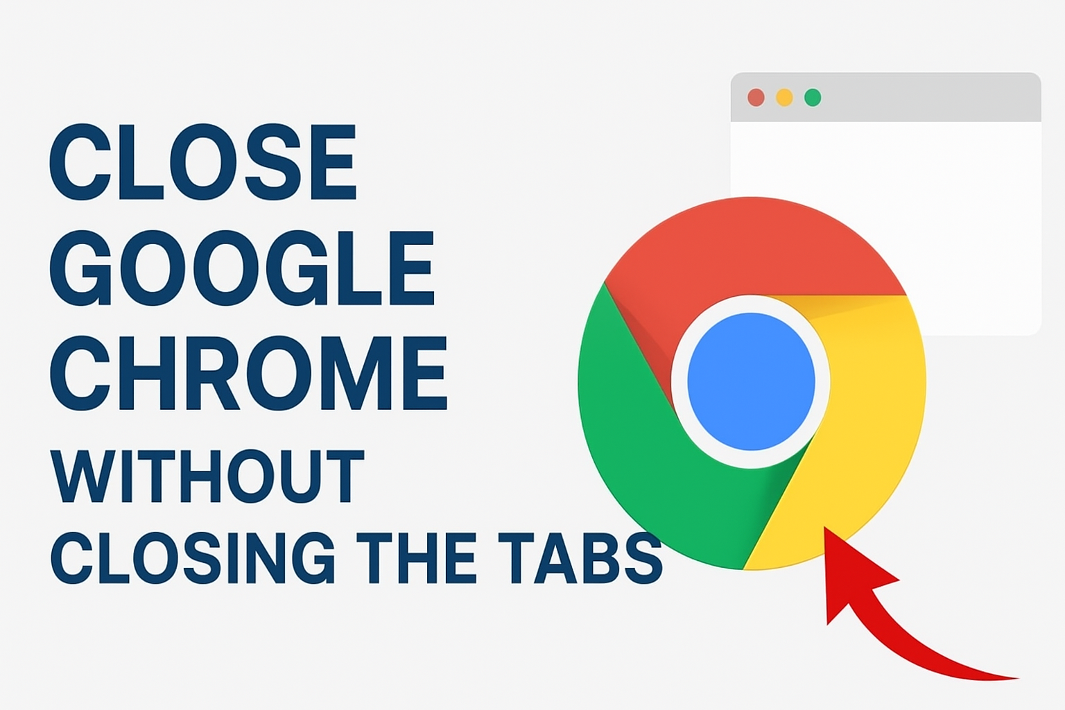Close Google Chrome Without Closing The Tabs