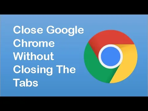 How To Close Google Chrome Without Closing The Tabs