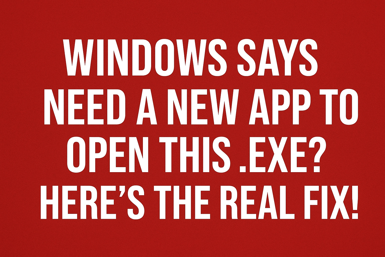 Need a New App to Open This .EXE
