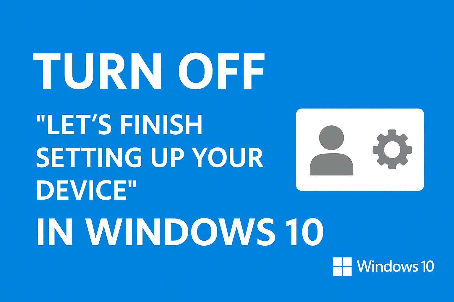 Turn Off “Let’s Finish Setting Up Your Device In Windows 10