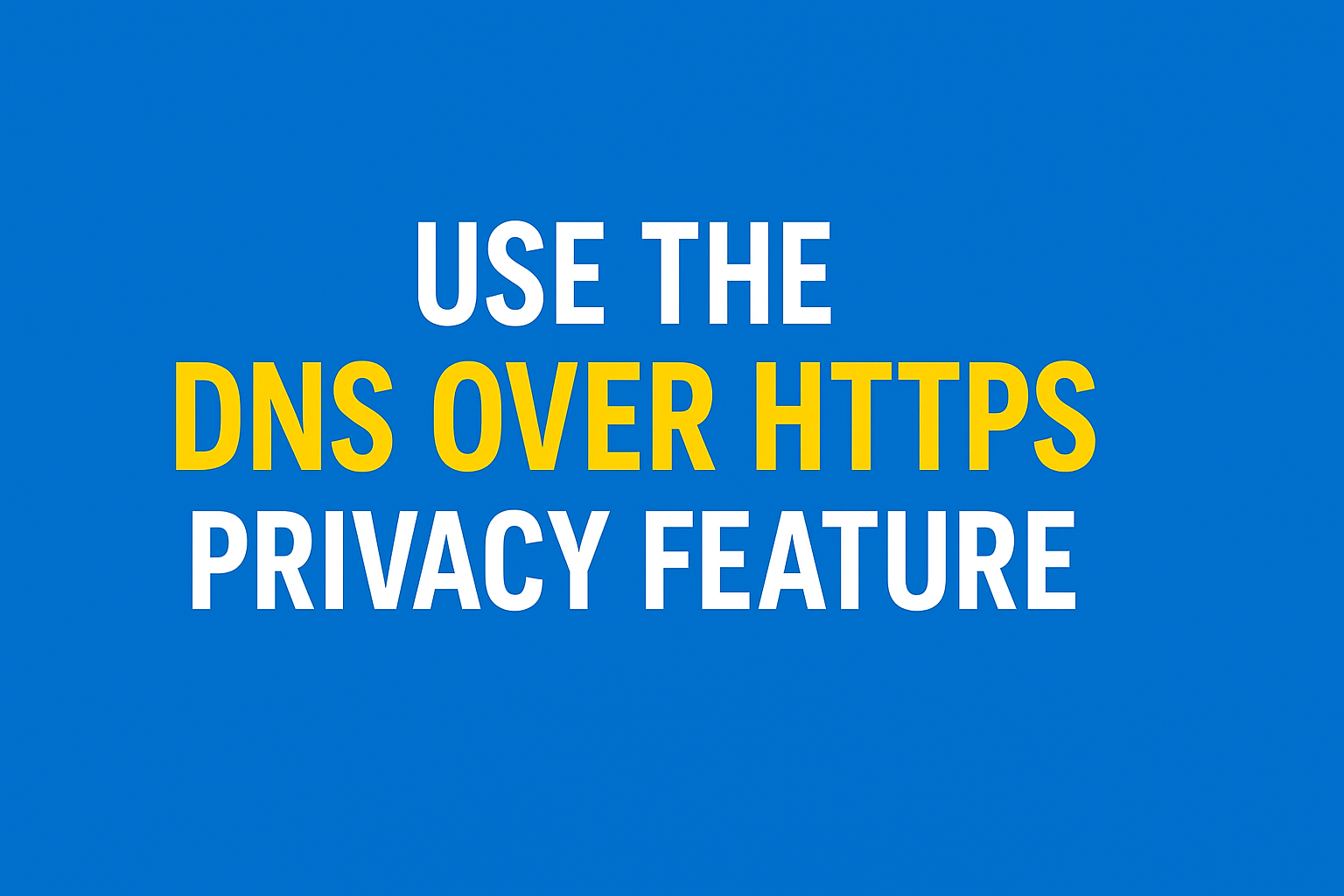 Use the DNS Over HTTPS Privacy Feature