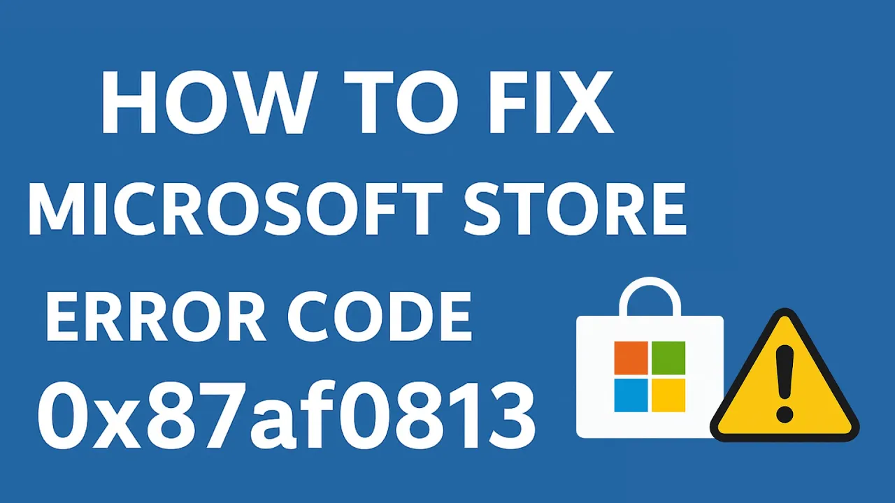 How to Fix Microsoft Store Error 0x87af0813